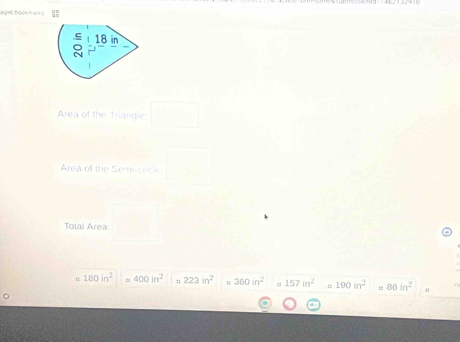 140* 15/910 
aged bookmarks
18 in
Area of the Triangle □ 
Area of the Semi-circle - 
Total Area:
n 180in^2 400in^2 :: 223in^2 360in^2;: 157in^2 :; 190in^2 :: 86in^2 a