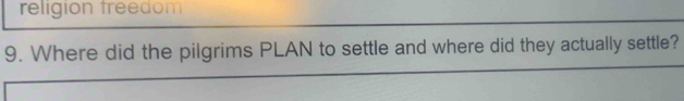 religion freedom 
9. Where did the pilgrims PLAN to settle and where did they actually settle?