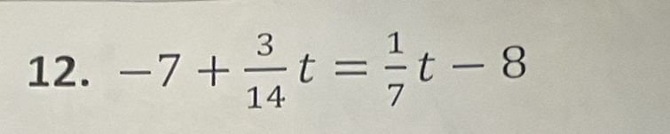 -7+ 3/14 t= 1/7 t-8