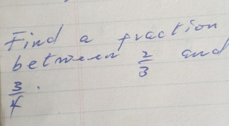 Find a frection 
between  2/3  end
 3/4 