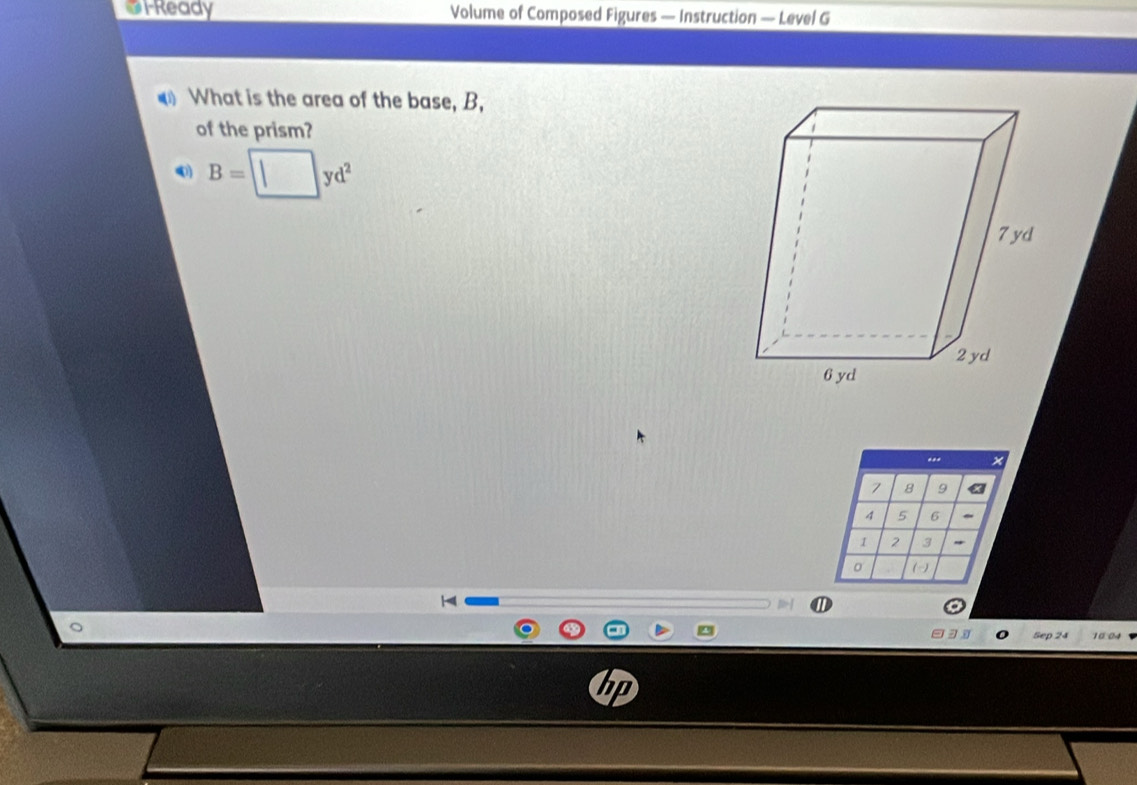 FReady Volume of Composed Figures — Instruction — Level G 
What is the area of the base, B, 
of the prism? 
0 B=□ yd^2
7 8 9
4 5 6 ~ 
I 2 3 * 
。 ( 
Sep 24