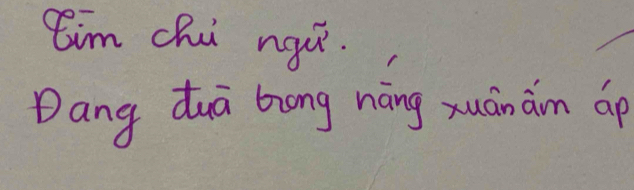 Cim chi ngu. 
Dang dua bong nàng xuán aim ap