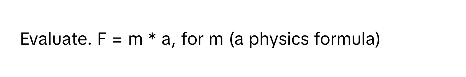 Evaluate.  F = m * a, for m (a physics formula)