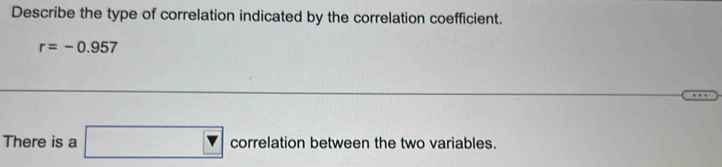 Describe the type of correlation indicated by the correlation coefficient.
r=-0.957
There is a □ correlat ion between the two variables.