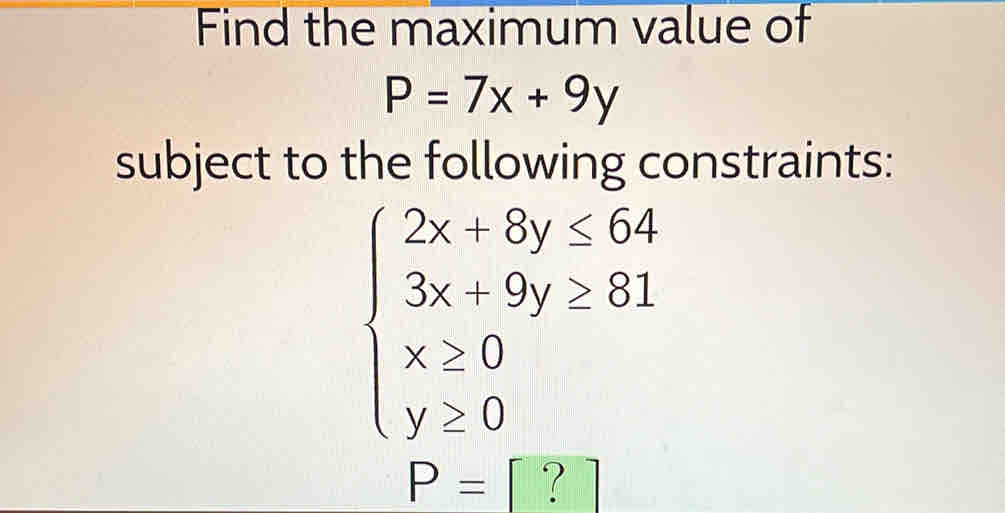 Solved: Find the maximum value of P=7x+9y subject to the following ...