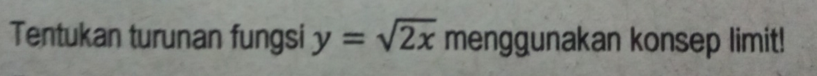 Tentukan turunan fungsi y=sqrt(2x) menggunakan konsep limit!