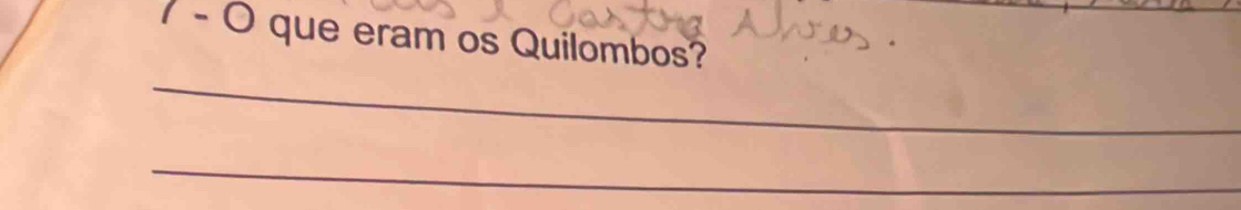 7 - 0 que eram os Quilombos? 
_ 
_