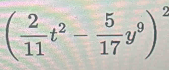 ( 2/11 t^2- 5/17 y^9)^2