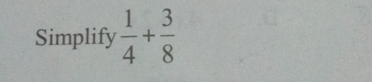 Simplify  1/4 + 3/8 