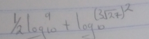 1/2log _(10)^9+log _10(3sqrt(27))^2