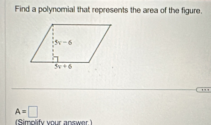 Find a polynomial that represents the area of the figure.
A=□
(Simplify vour answer.)