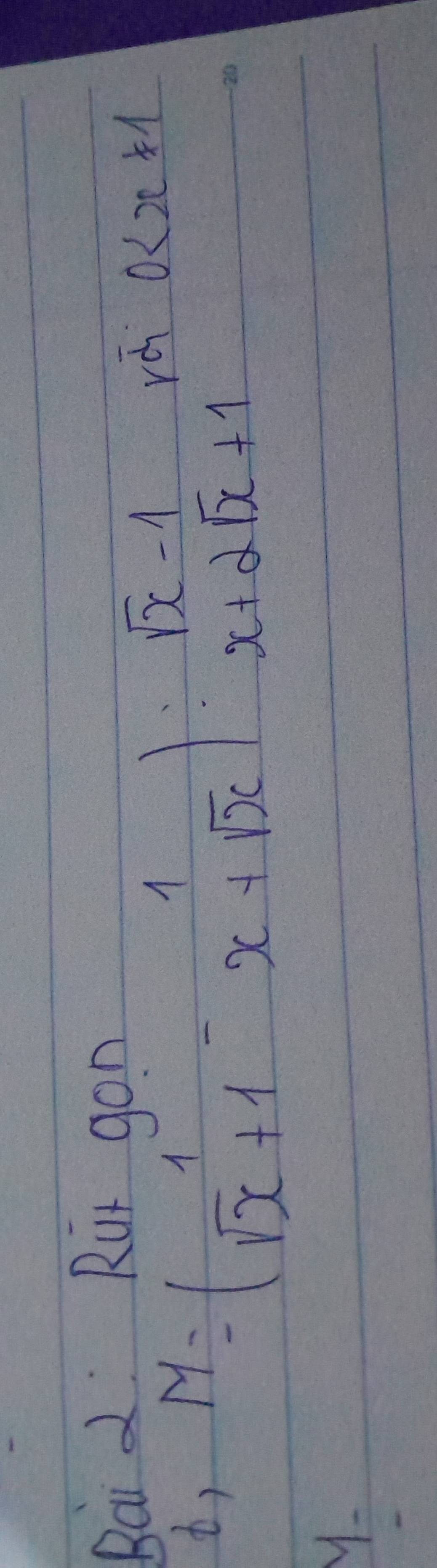 Bai 2 Rut gon 
, M=( 1/sqrt(x)+1 -x+sqrt(x)): (sqrt(x)-1)/x+2sqrt(x)+1 
rch 0
y-