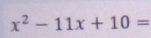 x^2-11x+10=