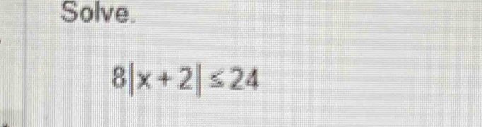 Solve.
8|x+2|≤ 24