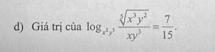 Giá trị của log _x^2y^3 sqrt[5](x^3y^2)/xy^3 = 7/15 .