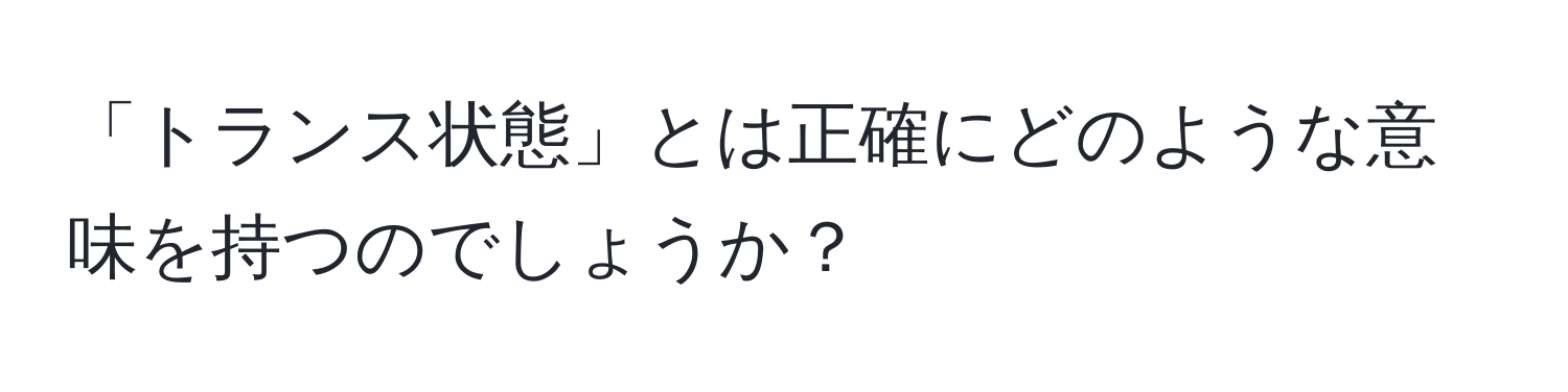 「トランス状態」とは正確にどのような意味を持つのでしょうか？