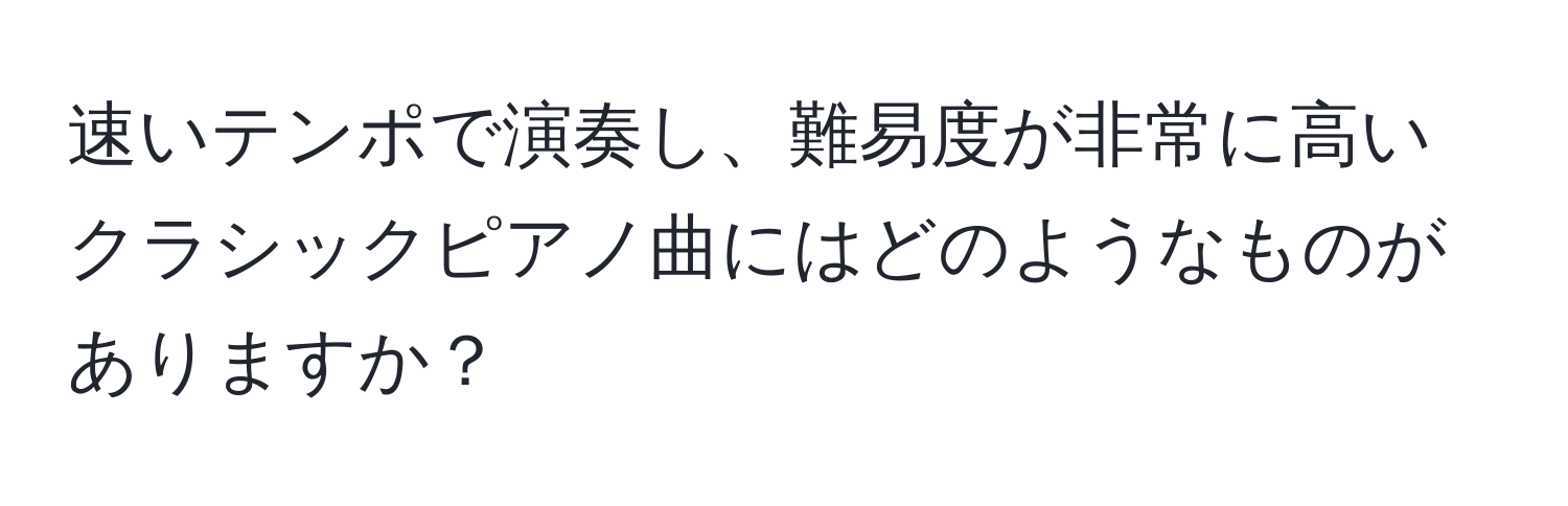 速いテンポで演奏し、難易度が非常に高いクラシックピアノ曲にはどのようなものがありますか？