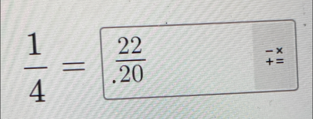  1/4 = 22/.20 
- ×
+=