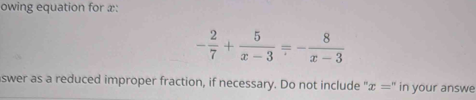 Solved: owing equation for x : - 2/7 + 5/x-3 =- 8/x-3 swer as a reduced ...