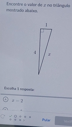 Encontre o valor de x no triângulo
mostrado abaixo.
Escolha 1 resposta:
A x=2
Pular Verif