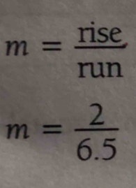 m= rise/run 
m= 2/6.5 