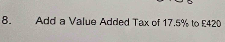 Add a Value Added Tax of 17.5% to £420