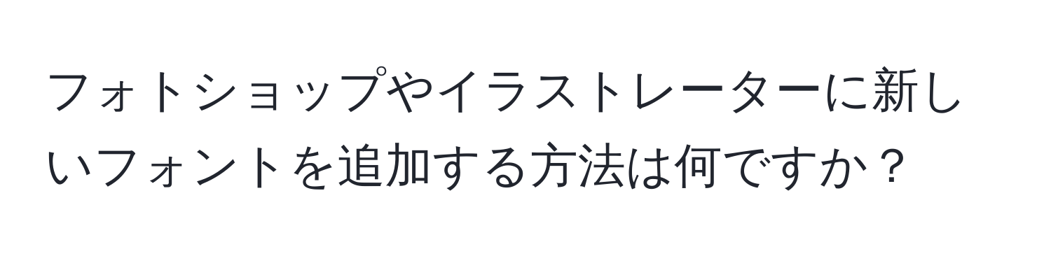 フォトショップやイラストレーターに新しいフォントを追加する方法は何ですか？