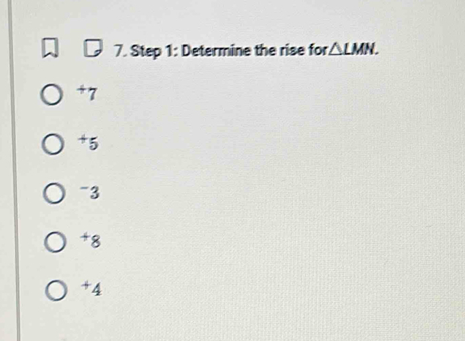 Determine the rise for △ LMN.
+7

~3
+8
+4