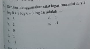 Dengan menggunakan sifat logaritma, nilai dari 3
log 8+3log 6-3log 16adalah _
a. 3
d. 1
b. 2
e. -1
c. ()
d. 1
e. -1