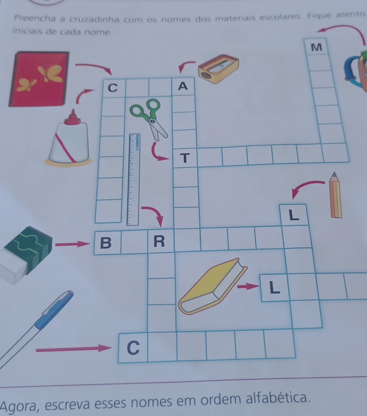 Preencha a cruzadinha com os nomes dos materiais escolares. Fique atento 
iniciais de cada nome. 
Agora, escreva esses nomes em ordem alfabética.