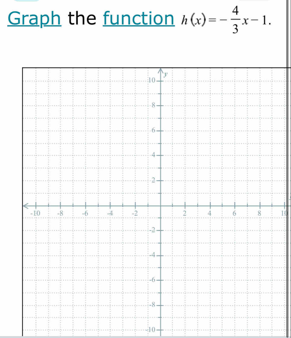 Graph the function h(x)=- 4/3 x-1.
10
-10