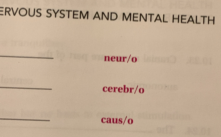 ERVOUS SYSTEM AND MENTAL HEALTH 
_ 
neur/o 
_ 
cerebr/o 
_ 
caus/o