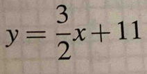 y= 3/2 x+11