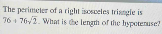 Solved: The perimeter of a right isosceles triangle is 76+76sqrt(2 ...
