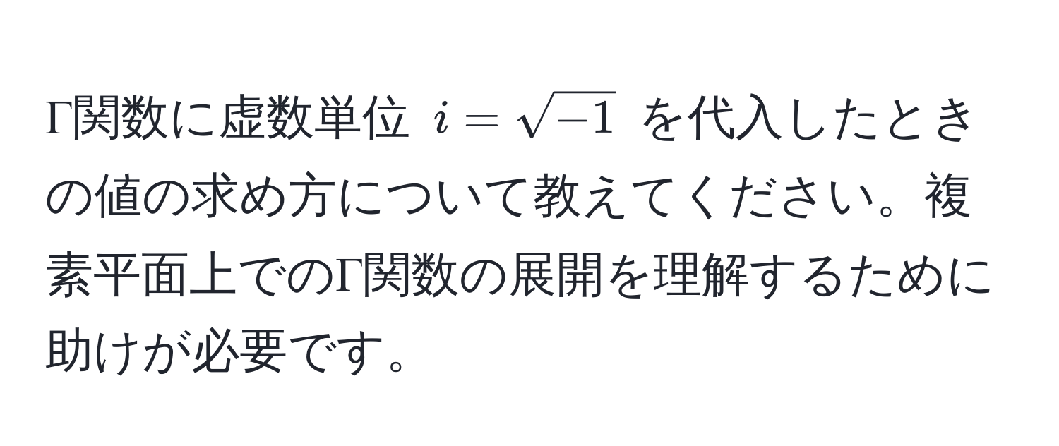 Γ関数に虚数単位 $i = sqrt(-1)$ を代入したときの値の求め方について教えてください。複素平面上でのΓ関数の展開を理解するために助けが必要です。