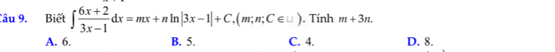 Biết ∈t  (6x+2)/3x-1 dx=mx+nln |3x-1|+C, (m;n;C∈ △ ). Tính m+3n.
A. 6. B. 5. C. 4. D. 8.