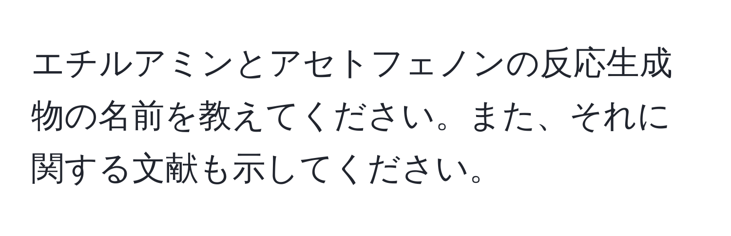 エチルアミンとアセトフェノンの反応生成物の名前を教えてください。また、それに関する文献も示してください。