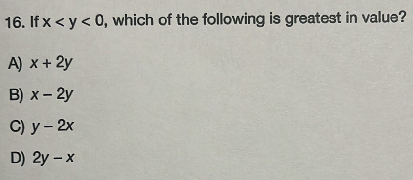 If x , which of the following is greatest in value?
A) x+2y
B) x-2y
C) y-2x
D) 2y-x