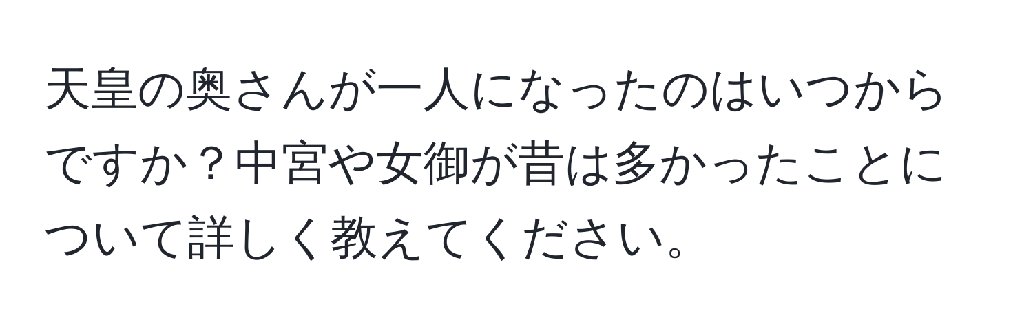 天皇の奥さんが一人になったのはいつからですか？中宮や女御が昔は多かったことについて詳しく教えてください。