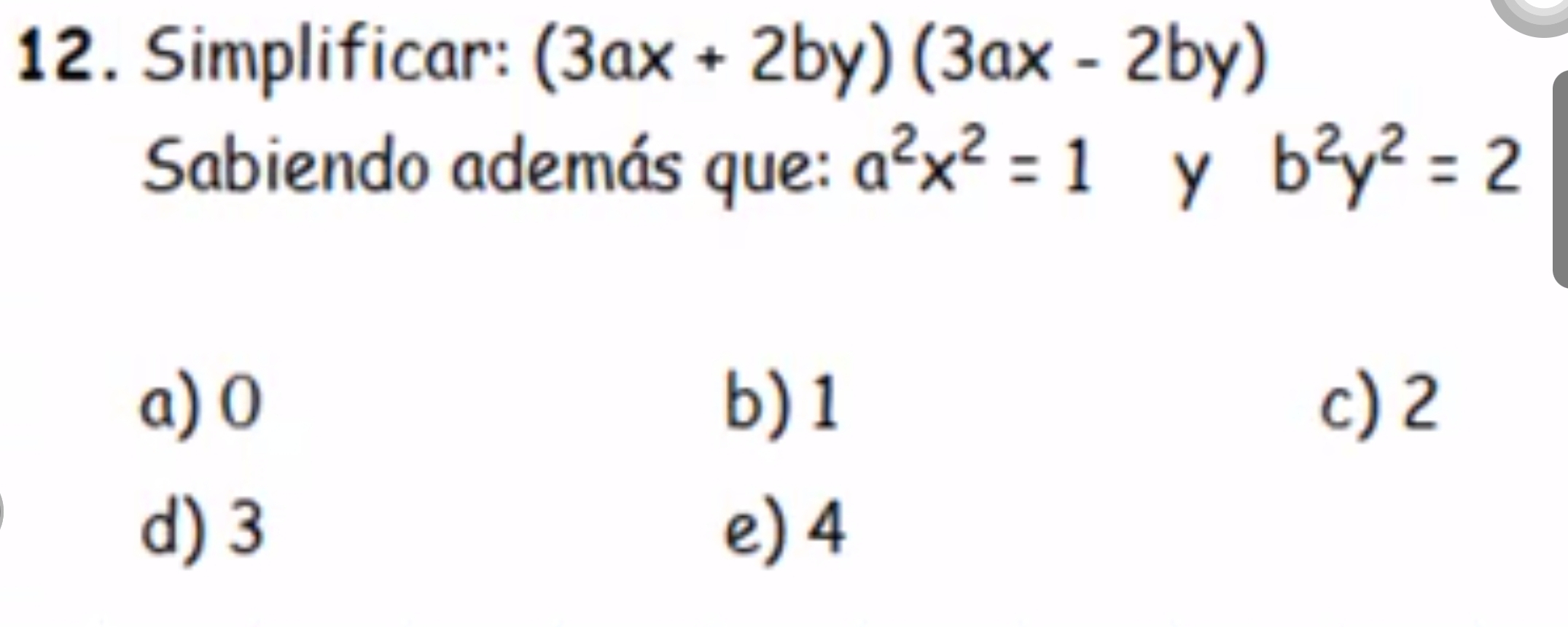 Simplificar: (3ax+2by)(3ax-2by)
Sabiendo además que: a^2x^2=1 y b^2y^2=2
a) 0 b) 1 c) 2
d) 3 e) 4