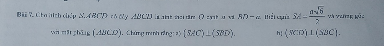 Cho hình chóp S. ABCD có đáy ABCD là hình thoi tâm O cạnh a và BD=a. Biết cạnh SA= asqrt(6)/2  và vuông góc 
với mặt phẳng (ABCD). Chứng minh rằng: a) (SAC)⊥ (SBD). b) (SCD)⊥ (SBC).