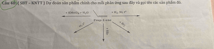 Câu 48;  SBT - KNTT  Dự đoán sản phẩm chính cho mỗi phản ứng sau đây và gọi tên các sản phẩm đó.
+KMnO_4+H_2O +H_2,Ni,t^0
Prop-1-ene 
xLe^(th) 
3