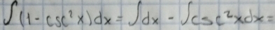 ∈t (1-csc^2x)dx=∈t dx-∈t csc^2xdx=