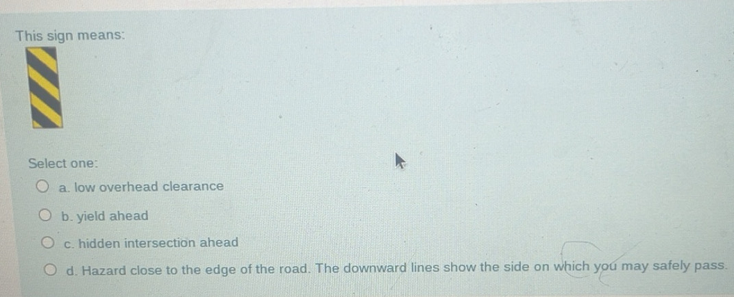 Solved: This sign means: Select one: a. low overhead clearance b. yield ...