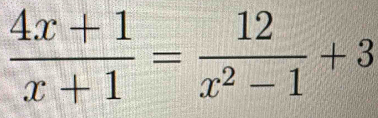  (4x+1)/x+1 = 12/x^2-1 +3