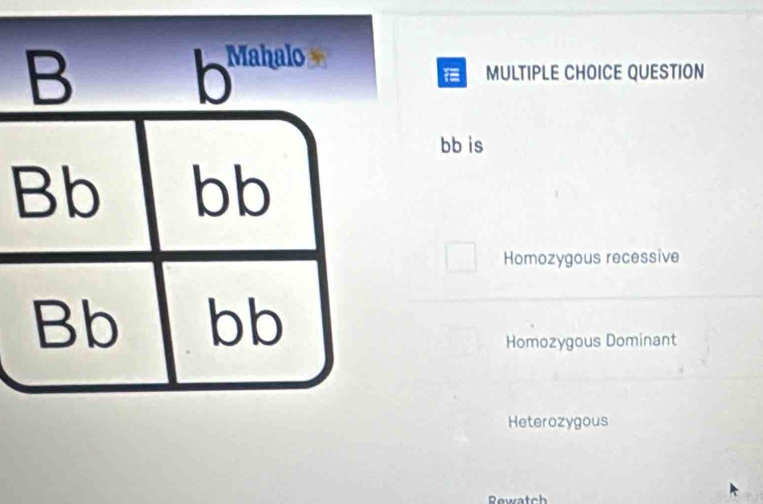 QUESTION

bb is
Homozygous recessive
Homozygous Dominant
Heterozygous
Rewatch