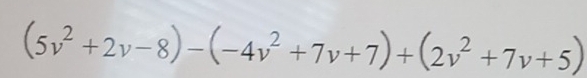 (5v^2+2v-8)-(-4v^2+7v+7)+(2v^2+7v+5)