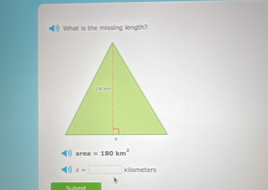 What is the missing length?
area =180km^2
s=□ kilometers
Submit