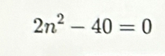 2n^2-40=0