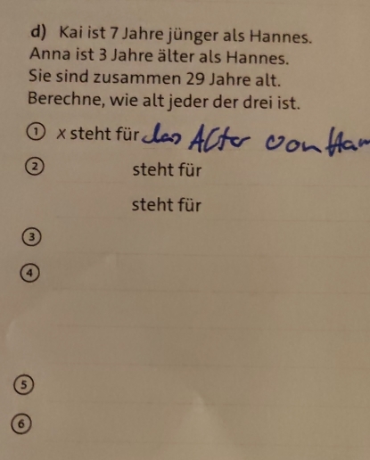 Kai ist 7 Jahre jünger als Hannes. 
Anna ist 3 Jahre älter als Hannes. 
Sie sind zusammen 29 Jahre alt. 
Berechne, wie alt jeder der drei ist. 
① x steht für 
② steht für 
steht für
4
6
6